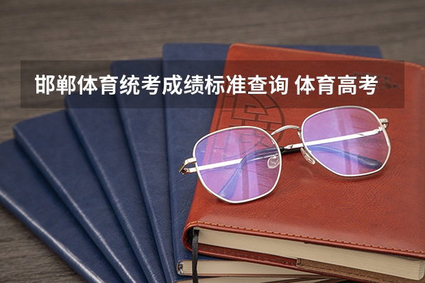 邯郸体育统考成绩标准查询 体育高考评分标准？