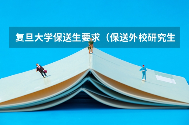 复旦大学保送生要求（保送外校研究生要准备那些材料？整个过程是怎样的？）
