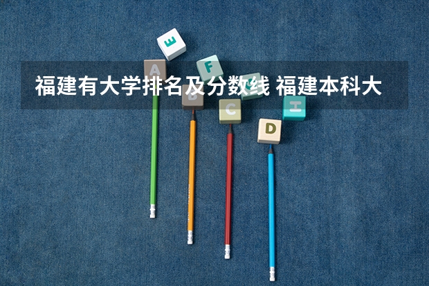 福建有大学排名及分数线 福建本科大学排名一览表