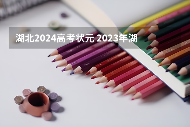 湖北2024高考状元 2023年湖北高考状元是谁啊