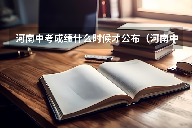 河南中考成绩什么时候才公布（河南中考成绩什么时候才公布在哪里公布）
