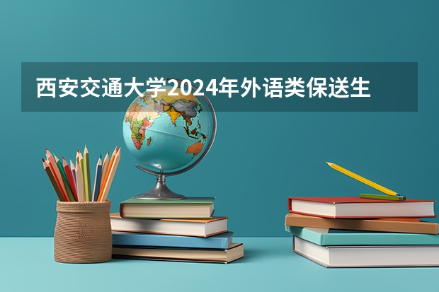 西安交通大学2024年外语类保送生招生简章