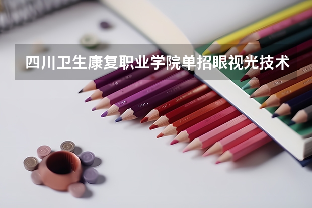 四川卫生康复职业学院单招眼视光技术面试什么