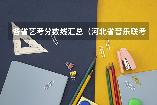 各省艺考分数线汇总（河北省音乐联考合格线）