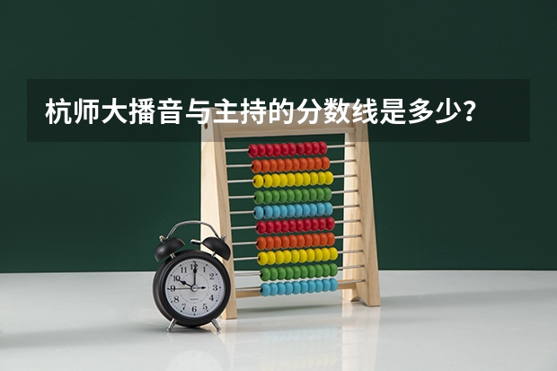 杭师大播音与主持的分数线是多少？