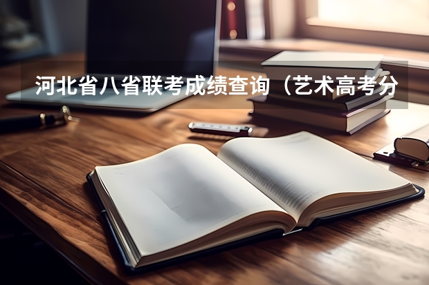 河北省八省联考成绩查询（艺术高考分数线）
