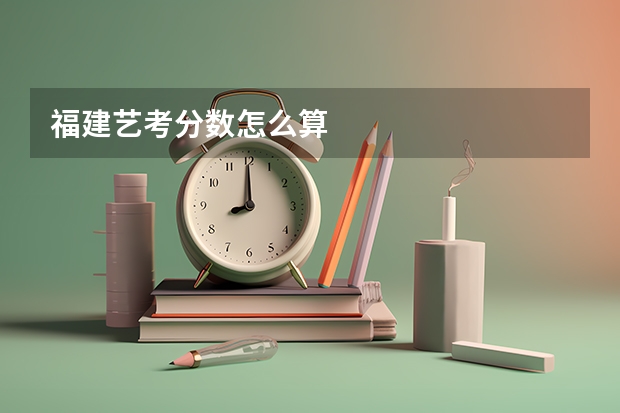 福建艺考分数怎么算