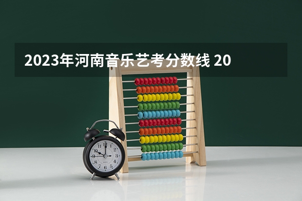 2023年河南音乐艺考分数线 2023年河南高考艺术分数线