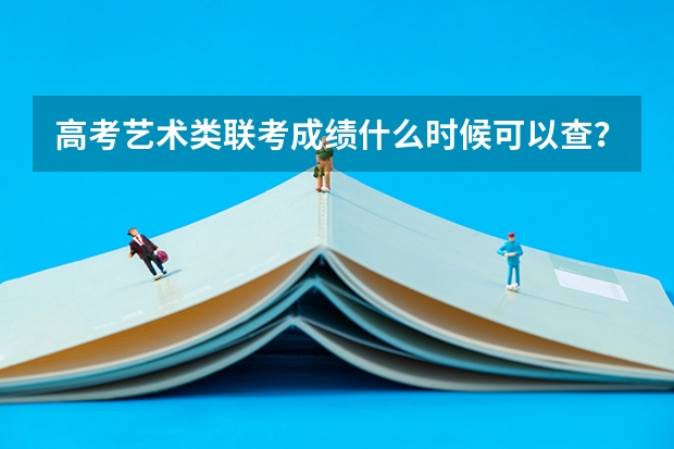 高考艺术类联考成绩什么时候可以查？