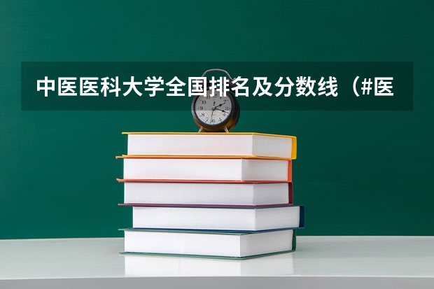 中医医科大学全国排名及分数线（#医药类大学排名）