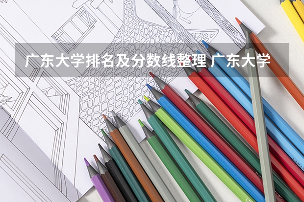 广东大学排名及分数线整理 广东大学排行榜及分数线