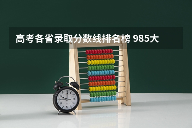 高考各省录取分数线排名榜 985大学全部排名及分数线