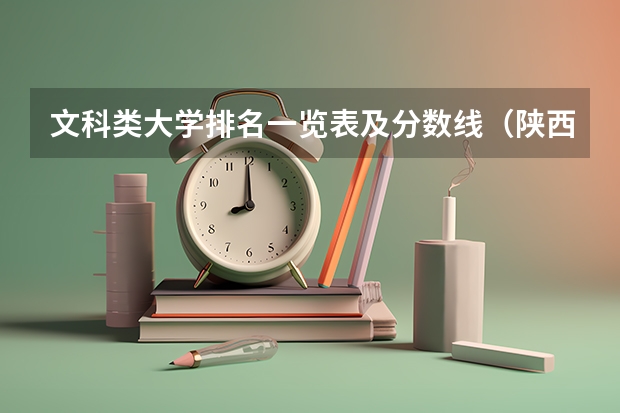 文科类大学排名一览表及分数线（陕西一本文科大学排名及分数线）