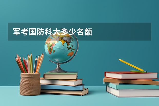 军考国防科大多少名额