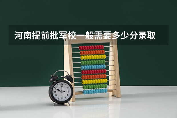 河南提前批军校一般需要多少分录取