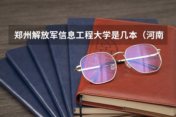 郑州解放军信息工程大学是几本（河南省五所军校名单）