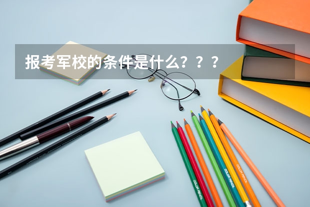 报考军校的条件是什么？？？