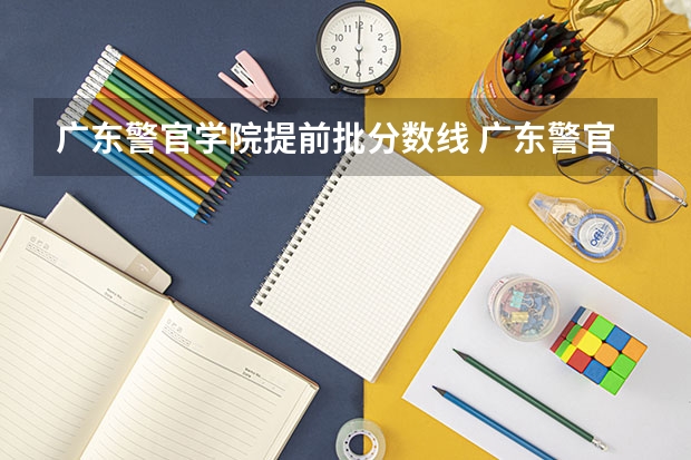 广东警官学院提前批分数线 广东警官学院成人高考录取分数线