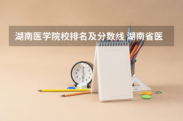 湖南医学院校排名及分数线 湖南省医学院校排名及分数线