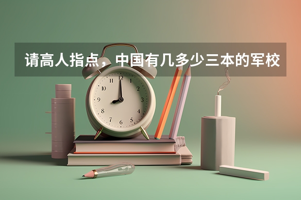 请高人指点，中国有几多少三本的军校或警校、分数一般在多少