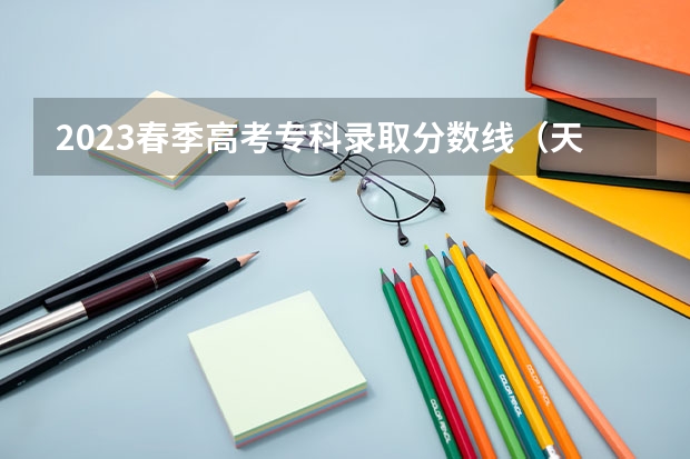 2023春季高考专科录取分数线（天津春季高考分数线）