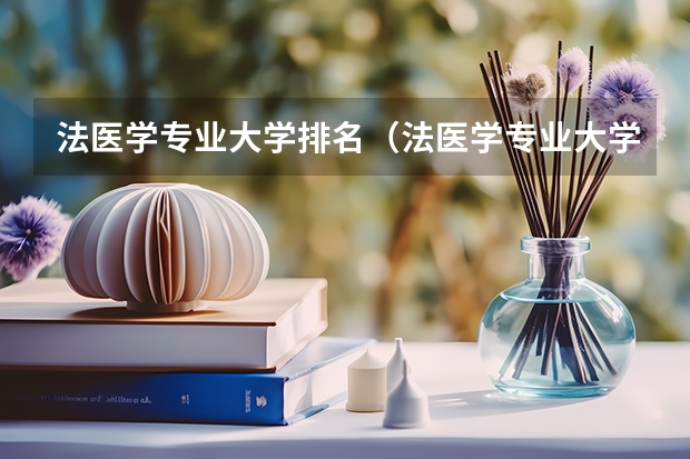法医学专业大学排名（法医学专业大学排名）