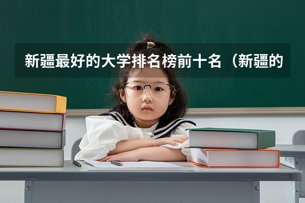 新疆最好的大学排名榜前十名（新疆的大学排名）