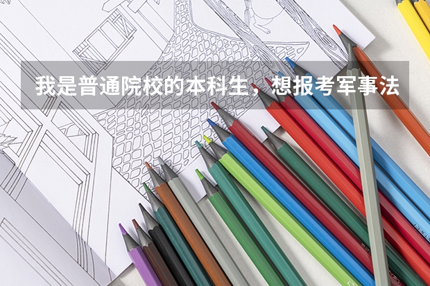 我是普通院校的本科生，想报考军事法学专业的研究生，请问有哪些院校可报考，那几个比较容易考？谢谢啦