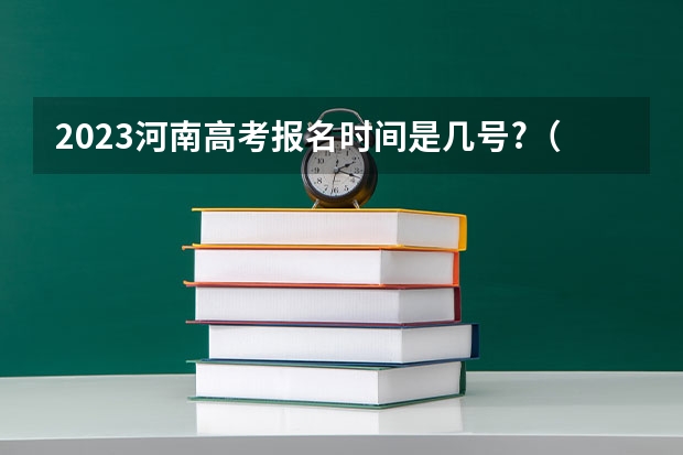 2023河南高考报名时间是几号?（2024河南省单招新政策）