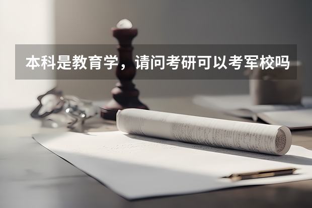 本科是教育学，请问考研可以考军校吗