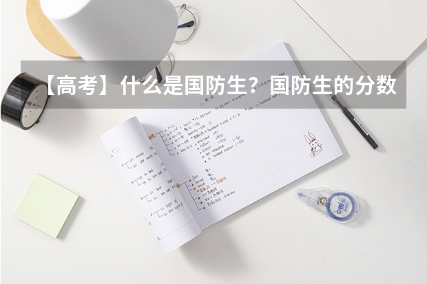 【高考】什么是国防生？国防生的分数线是多少？体检对眼睛有什么要求?