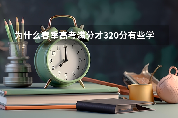 为什么春季高考满分才320分有些学校招生370分