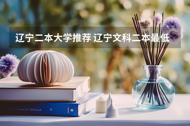 辽宁二本大学推荐 辽宁文科二本最低分的大学