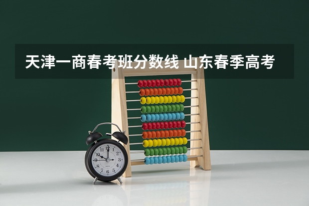 天津一商春考班分数线 山东春季高考分数线