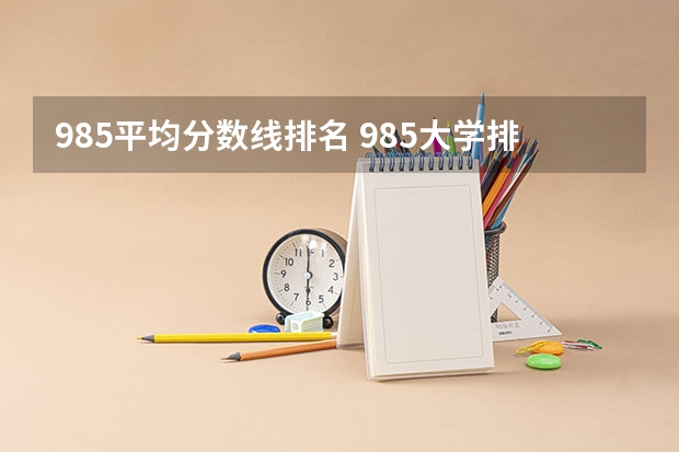 985平均分数线排名 985大学排名及分数线