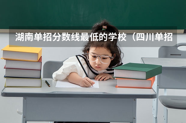 湖南单招分数线最低的学校（四川单招分低的学校）