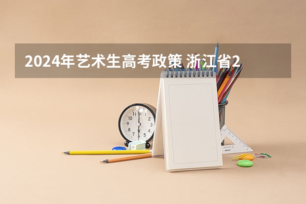 2024年艺术生高考政策 浙江省2024年艺考政策