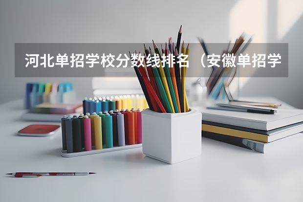 河北单招学校分数线排名（安徽单招学校排名及分数线）