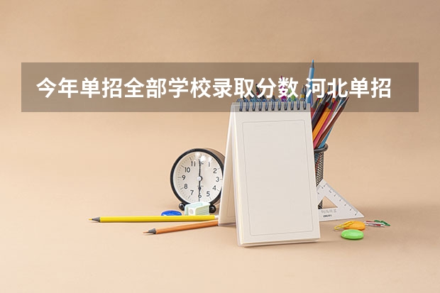 今年单招全部学校录取分数 河北单招公办学校分数线