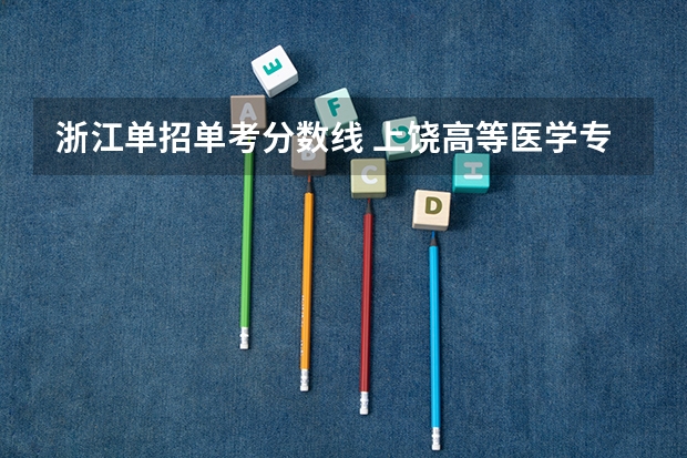 浙江单招单考分数线 上饶高等医学专科学校单招分数线