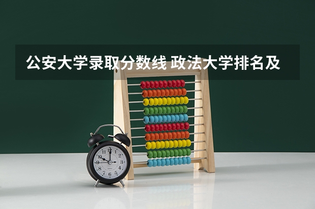 公安大学录取分数线 政法大学排名及录取分数线