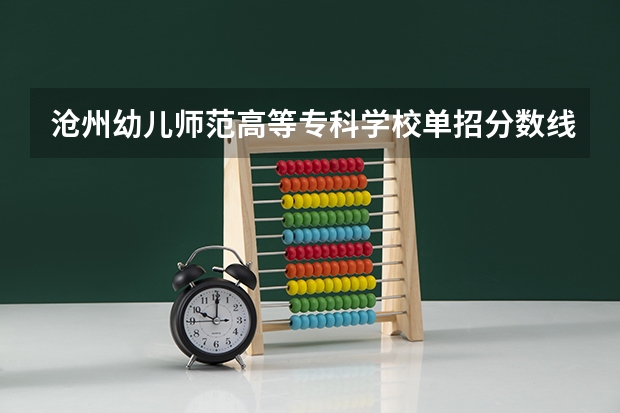 沧州幼儿师范高等专科学校单招分数线 2023单招六类分数线