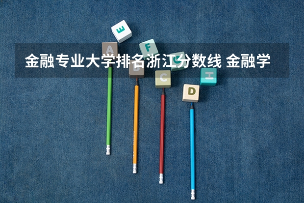 金融专业大学排名浙江分数线 金融学最好的十所大学